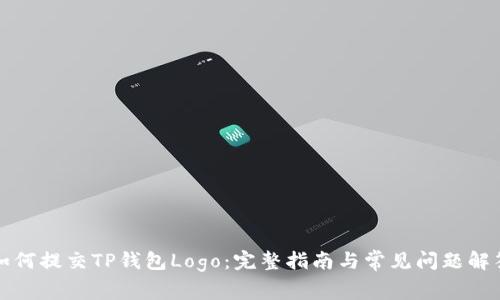 如何提交TP钱包Logo：完整指南与常见问题解答