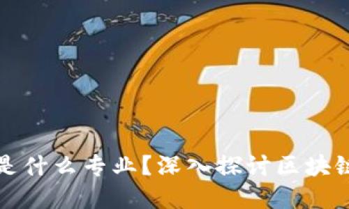 区块链信任基础是什么专业？深入探讨区块链技术与信任机制