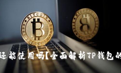 TP钱包现在还能使用吗？全面解析TP钱包的现状与未来