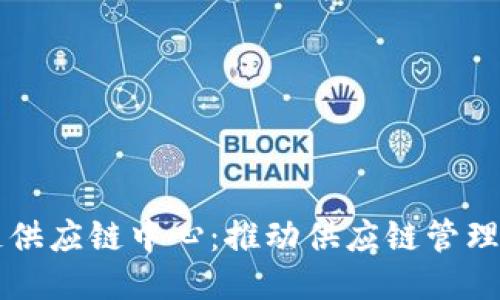 区块链供应链中心：推动供应链管理的未来