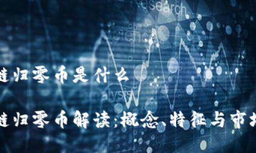 区块链归零币是什么

区块链归零币解读：概念、特征与市场影响