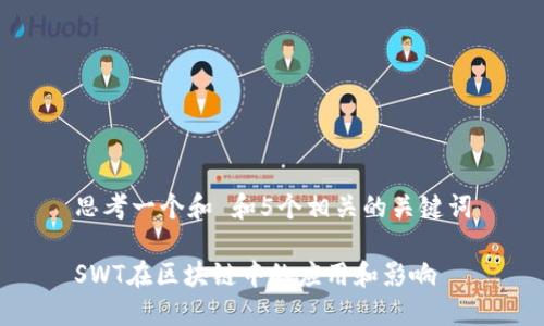 思考一个和 和5个相关的关键词

SWT在区块链中的应用和影响