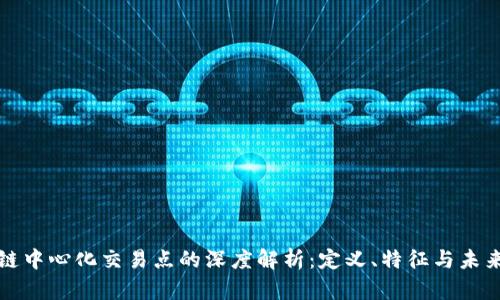 区块链中心化交易点的深度解析：定义、特征与未来趋势