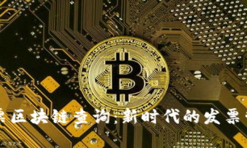 电子发票区块链查询：新时代的发票管理革新