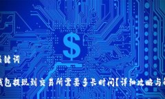 与关键词TP钱包提现到交易所需要多长时间？详细