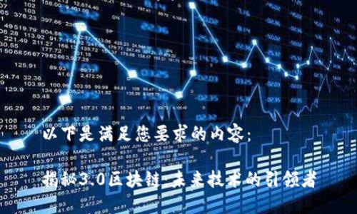 以下是满足您要求的内容：

揭秘3.0区块链：未来技术的引领者