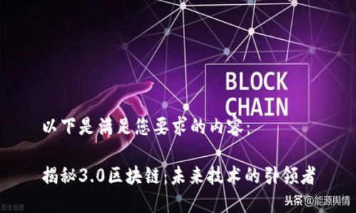 以下是满足您要求的内容：

揭秘3.0区块链：未来技术的引领者